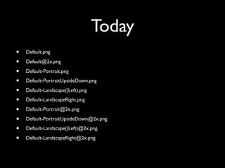 Today
•   Default.png

•   Default@2x.png

•   Default-Portrait.png

•   Default-PortraitUpsideDown.png

•   Default-Landscape(|Left).png

•   Default-LandscapeRight.png

•   Default-Portrait@2x.png

•   Default-PortraitUpsideDown@2x.png

•   Default-Landscape(|Left)@2x.png

•   Default-LandscapeRight@2x.png
 