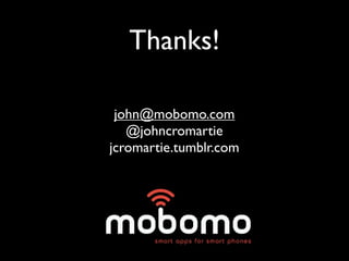 Thanks!

 john@mobomo.com
   @johncromartie
jcromartie.tumblr.com
 