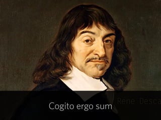 11
Cogito ergo sum
 