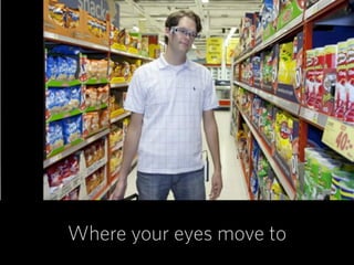 20
Where your eyes move to
 