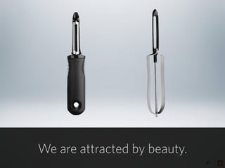 31
We are attracted by beauty.
 