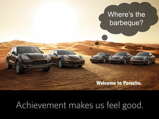 33
Where’s the
barbeque?
Achievement makes us feel good.
 