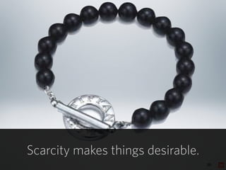 36
Scarcity makes things desirable.
 