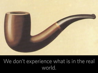 We don’t experience what is in the real
world.
 