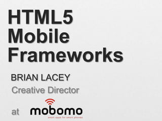 HTML5
Mobile
Frameworks
Creative Director
at
BRIAN LACEY
 