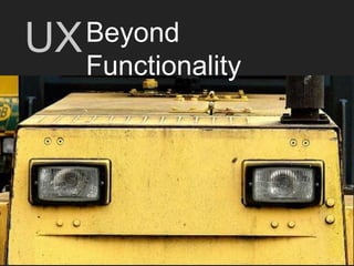 Beyond
Functionality
UX
 