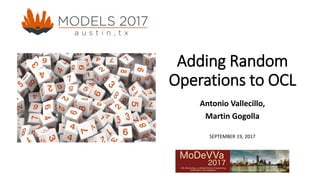 Adding Random
Operations to OCL
Antonio Vallecillo,
Martin Gogolla
SEPTEMBER 19, 2017
 