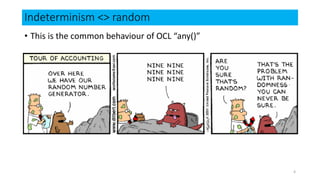Indeterminism <> random
• This is the common behaviour of OCL “any()”
4
 