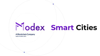 Smart Cities
A Blockchain Company
www.modex.tech
 