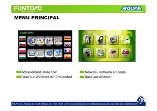 MENU PRINCIPAL




  Actuellement utilisé SW        Nouveau software en cours
  Basé sur Windows XP Embedded   Basé sur Android
 