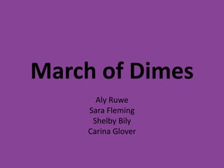 March of Dimes
Aly Ruwe
Sara Fleming
Shelby Bily
Carina Glover
 