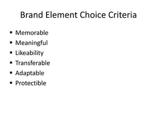 Brand Element Choice Criteria
 Memorable
 Meaningful
 Likeability
 Transferable
 Adaptable
 Protectible
 
