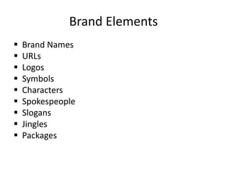 Brand Elements
 Brand Names
 URLs
 Logos
 Symbols
 Characters
 Spokespeople
 Slogans
 Jingles
 Packages
 