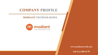 COMPANY PROFILE
www.modiantworld.com
Toll Free 800 55 99
MODIANT TECHNOLOGIES
 