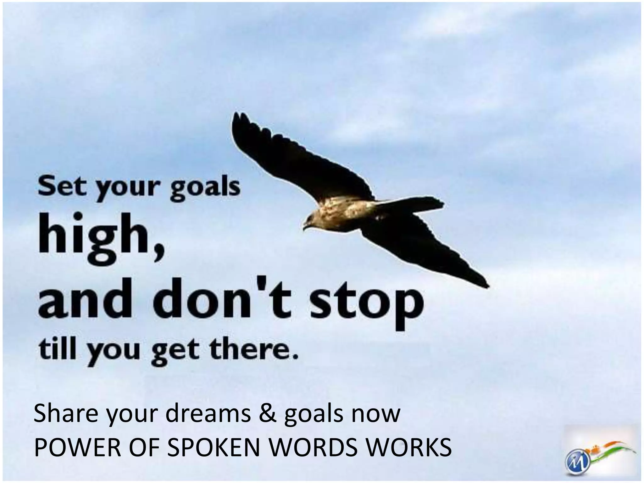 Share your dreams & goals now
POWER OF SPOKEN WORDS WORKS
 