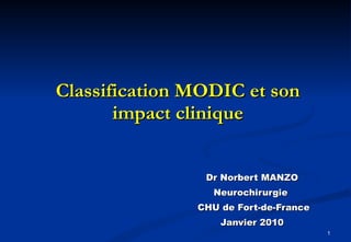 Classification MODIC et son impact clinique Dr Norbert MANZO Neurochirurgie  CHU de Fort-de-France Janvier 2010 