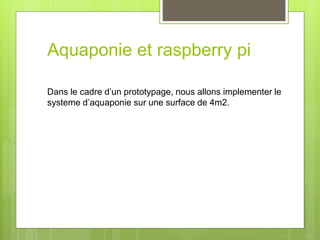 Aquaponie et raspberry pi
Dans le cadre d’un prototypage, nous allons implementer le
systeme d’aquaponie sur une surface d...