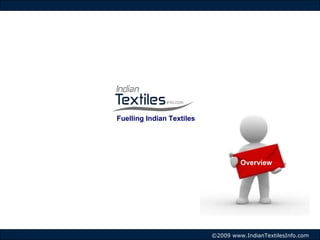 Overview Fuelling Indian Textiles ©2009 www.IndianTextilesInfo.com 