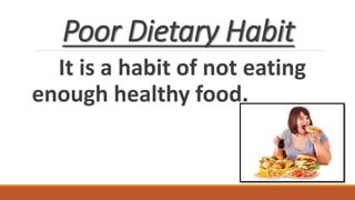 Poor Dietary Habit
It is a habit of not eating
enough healthy food.
 