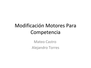 Modificación Motores Para Competencia Mateo Castro  Alejandro Torres 