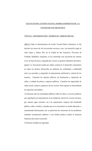 ESTATUTO DEL CENTRO VECINAL BARRIO SARMIENTO DE LA

                       CIUDAD DE SAN FRANCISCO



TITULO I - DENOMINAC...