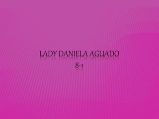 LADY DANIELA AGUADO
8-1
 