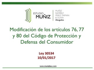 Modificación de los artículos 76, 77
y 80 del Código de Protección y
Defensa del Consumidor
Ley 30534
10/01/2017
 