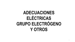 1
ADECUACIONES
ELÉCTRICAS
GRUPO ELECTRÓGENO
Y OTROS
 