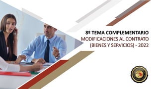 8º TEMA COMPLEMENTARIO
MODIFICACIONES AL CONTRATO
(BIENES Y SERVICIOS) - 2022
 