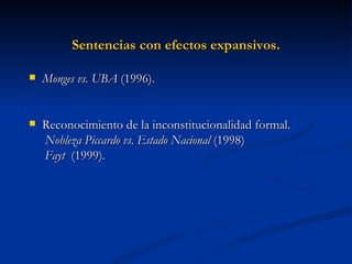 Sentencias con efectos expansivos. Monges vs. UBA  (1996).  Reconocimiento de la inconstitucionalidad formal.  Nobleza Piccardo vs. Estado Nacional  (1998) Fayt   (1999). 