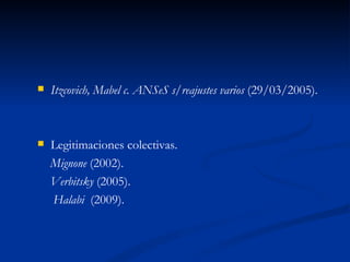 Itzcovich, Mabel c. ANSeS s/reajustes varios  (29/03/2005). Legitimaciones colectivas. Mignone  (2002). Verbitsky  (2005). Halabi  (2009). 