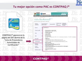 Tu mejor opción como PAC es CONTPAQ i®
CONTPAQ i® aparece en la
página del SAT dentro de la
“Lista de Proveedores
Autorizados de
Certificación”
 