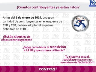 ¿Cuántos contribuyentes ya están listos?
Antes del 1 de enero de 2014, una gran
cantidad de contribuyentes en el esquema de
CFD y CBB, deberá adoptar el esquema
definitivo de CFDI.
 
