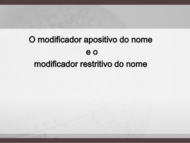 O modificador apositivo do nome
eo
modificador restritivo do nome

 