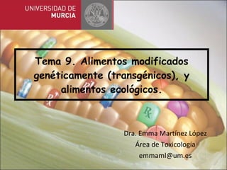 Dra. Emma Martínez López Área de Toxicología [email_address] Tema 9. Alimentos modificados genéticamente (transgénicos), y alimentos ecológicos. 