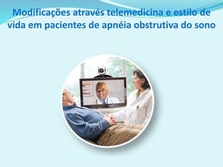 Modificações através telemedicina e estilo de
vida em pacientes de apnéia obstrutiva do sono
 