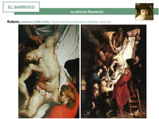  La pintura flamenca
Rubens. Amberes (1608-1620). Tríptico del Descendimiento. Amberes. 1612-14
EL BARROCO
 