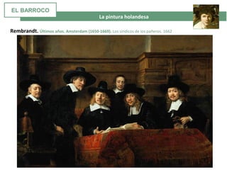  La pintura holandesa
Rembrandt. Últimos años. Amsterdam (1650-1669). Los síndicos de los pañeros. 1662
EL BARROCO
 