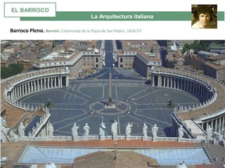 La Arquitectura italiana
Barroco Pleno. Bernini. Columnata de la Plaza de San Pedro. 1656-57
EL BARROCO
 