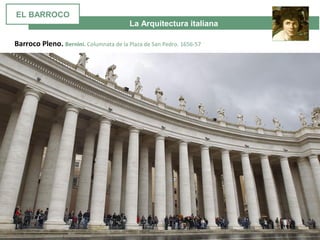 La Arquitectura italiana
Barroco Pleno. Bernini. Columnata de la Plaza de San Pedro. 1656-57
EL BARROCO
 