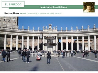 La Arquitectura italiana
Barroco Pleno. Bernini. Columnata de la Plaza de San Pedro. 1656-57
EL BARROCO
 