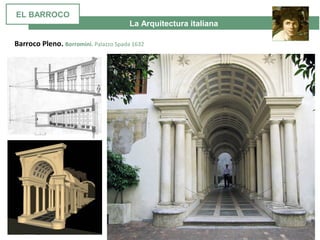 La Arquitectura italiana
Barroco Pleno. Borromini. Palazzo Spada 1632
EL BARROCO
 