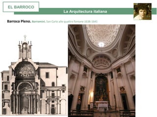 La Arquitectura italiana
Barroco Pleno. Borromini. San Carlo alle quattro fontane 1638-1641
EL BARROCO
 