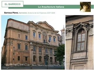 La Arquitectura italiana
Barroco Pleno. Borromini. Oratorio de los Filipenses 1637-1650
EL BARROCO
 