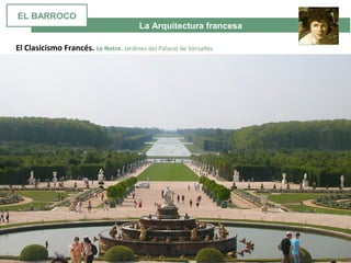 La Arquitectura francesa
El Clasicismo Francés. Le Notre. Jardines del Palacio de Versalles
EL BARROCO
 