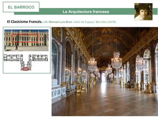 La Arquitectura francesa
El Clasicismo Francés. J.H. Mansart y Le Brun. Salón de Espejos. Versalles (1678).
EL BARROCO
 