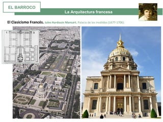 La Arquitectura francesa
El Clasicismo Francés. Jules Hardouin Mansart. Palacio de los Inválidos (1677-1706).
EL BARROCO
 