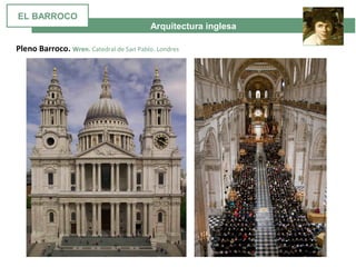 Arquitectura inglesa
Pleno Barroco. Wren. Catedral de San Pablo. Londres
EL BARROCO
 
