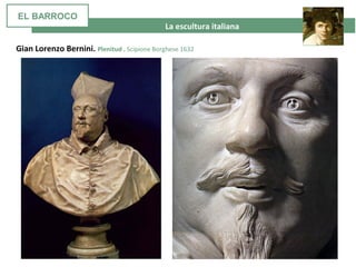La escultura italiana
Gian Lorenzo Bernini. Plenitud . Scipione Borghese 1632
EL BARROCO
 