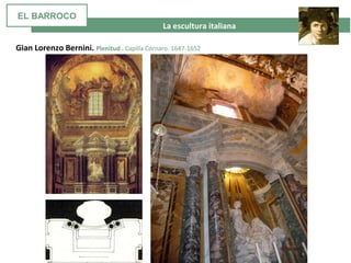 La escultura italiana
Gian Lorenzo Bernini. Plenitud . Capilla Cornaro. 1647-1652
EL BARROCO
 